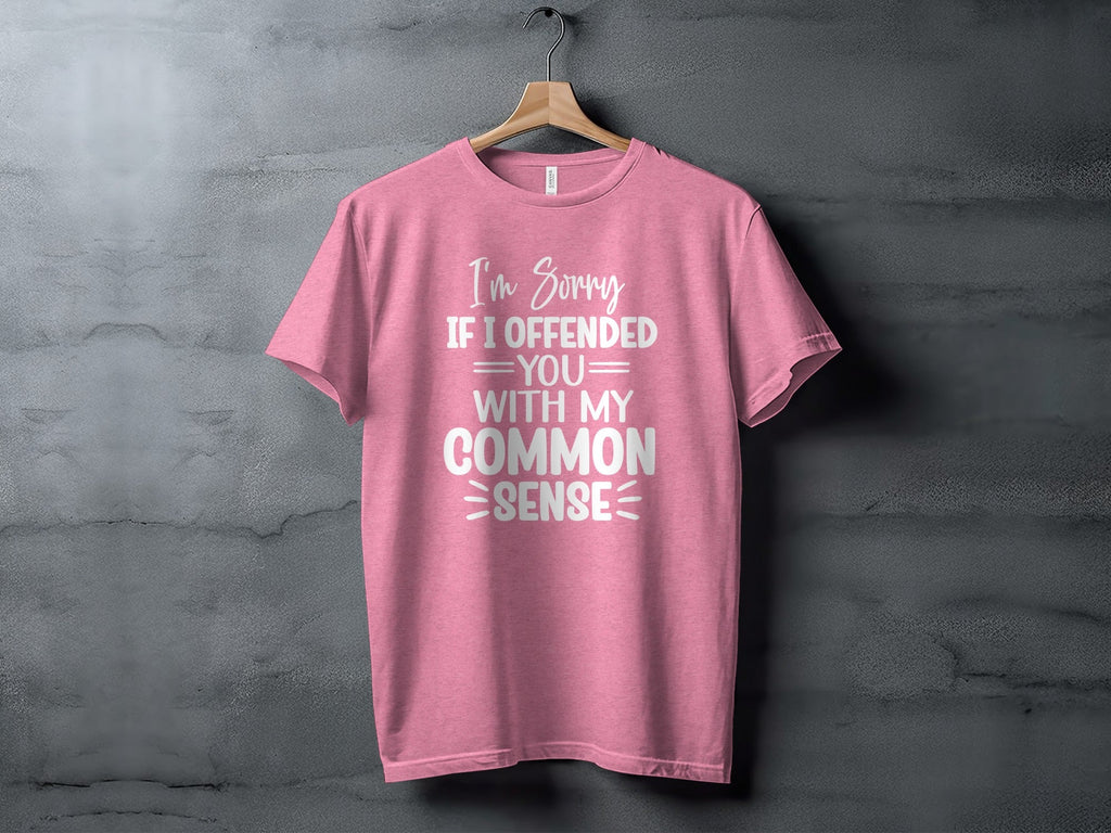 I Am Sorry If I Offended You With My Common Sense T-Shirt