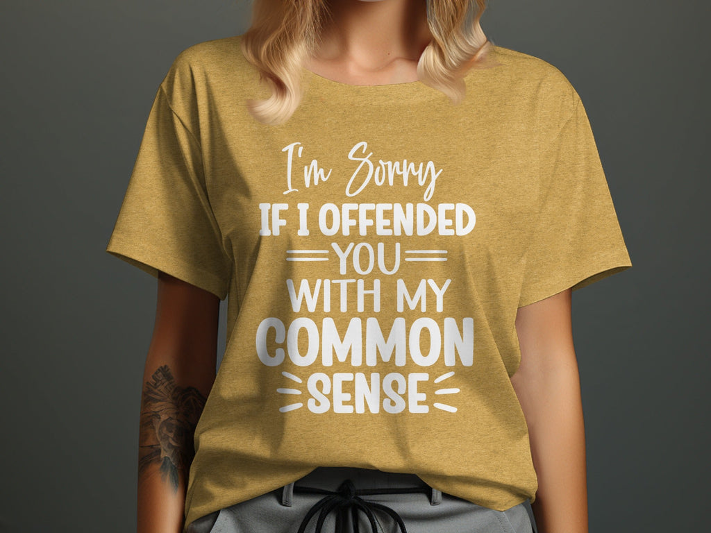 I Am Sorry If I Offended You With My Common Sense T-Shirt