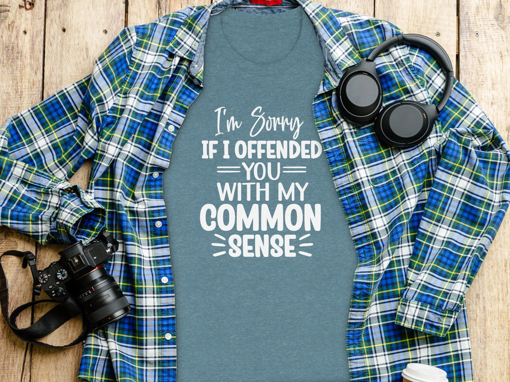 I Am Sorry If I Offended You With My Common Sense T-Shirt
