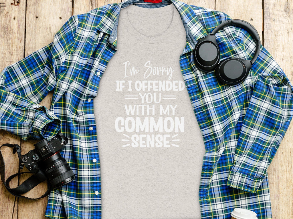 I Am Sorry If I Offended You With My Common Sense T-Shirt