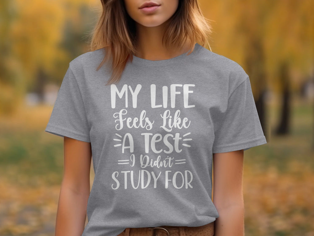 My Life Feels Like A Test I Didn't Study For T-Shirt