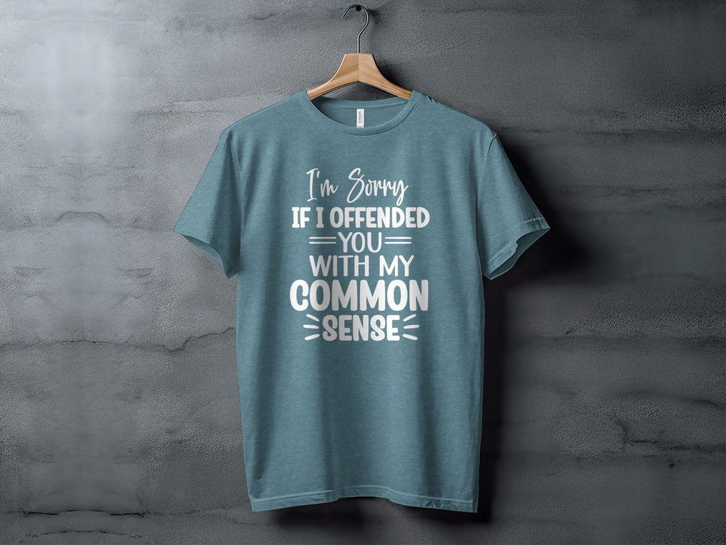 I Am Sorry If I Offended You With My Common Sense T-Shirt