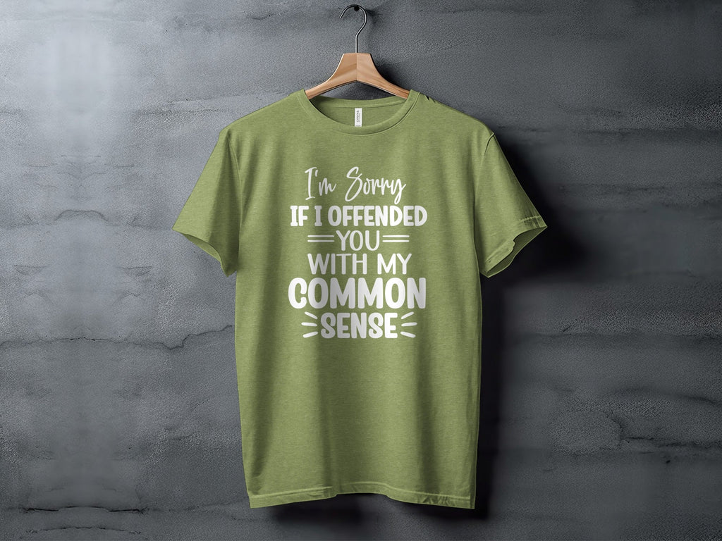 I Am Sorry If I Offended You With My Common Sense T-Shirt