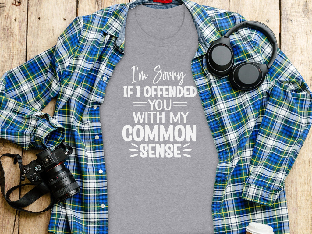 I Am Sorry If I Offended You With My Common Sense T-Shirt