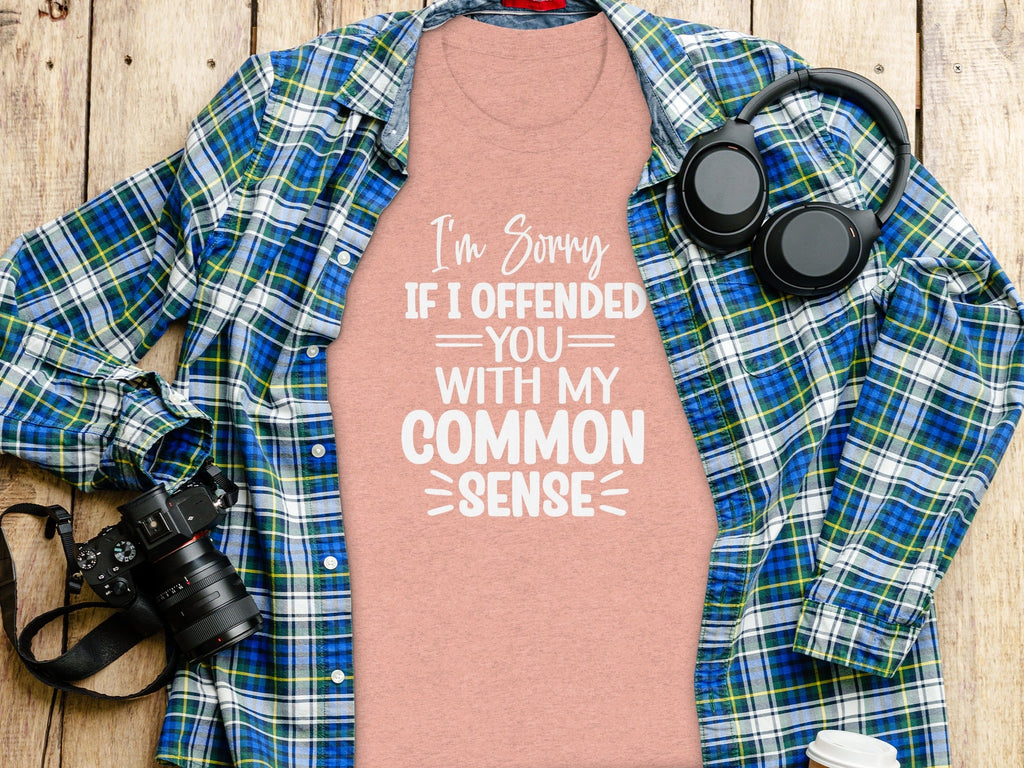 I Am Sorry If I Offended You With My Common Sense T-Shirt