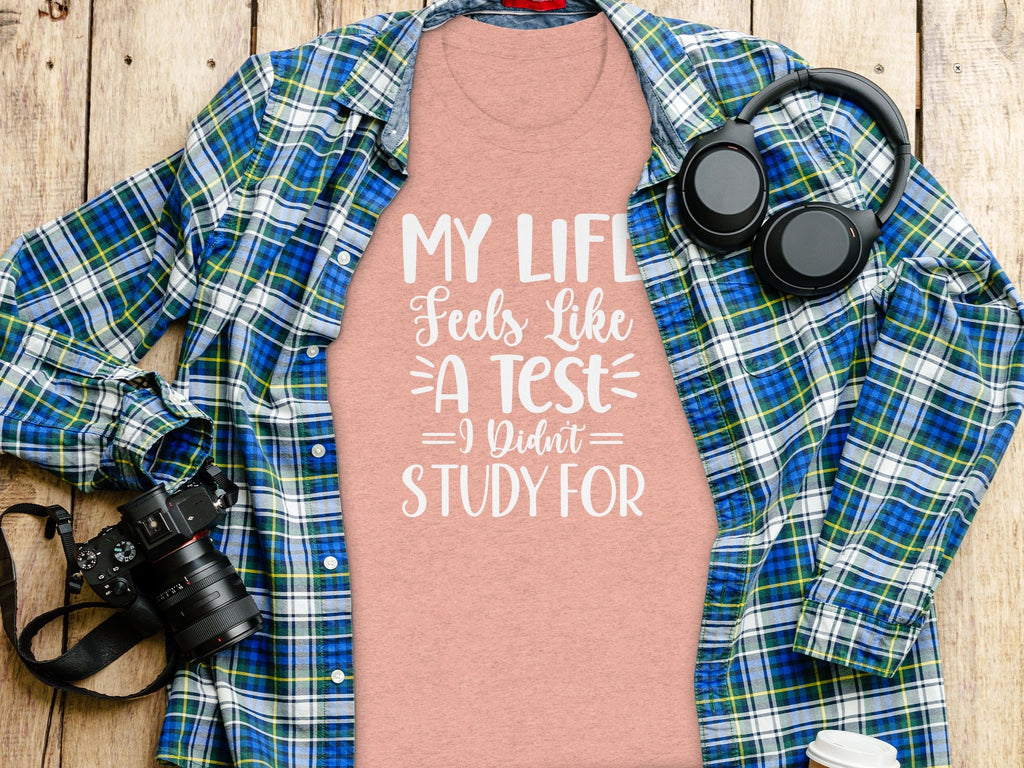 My Life Feels Like A Test I Didn't Study For T-Shirt