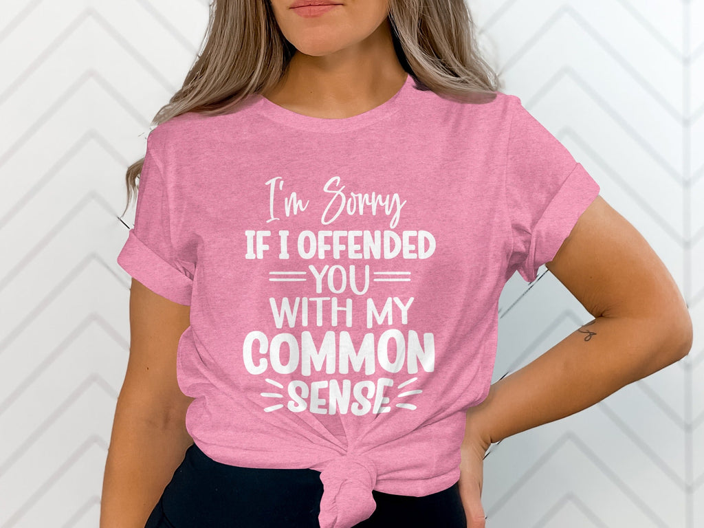 I Am Sorry If I Offended You With My Common Sense T-Shirt